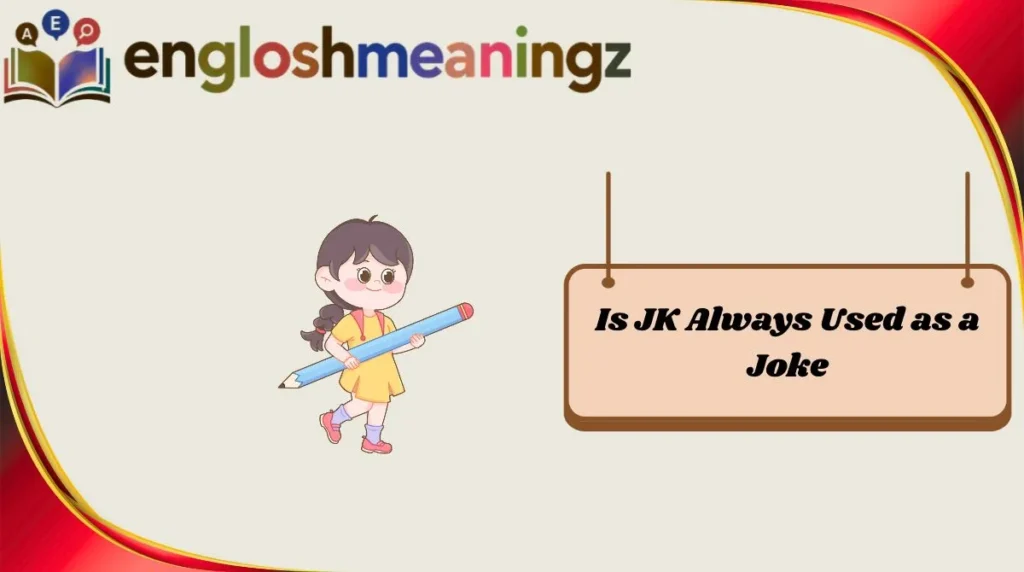 Is JK Always Used as a Joke