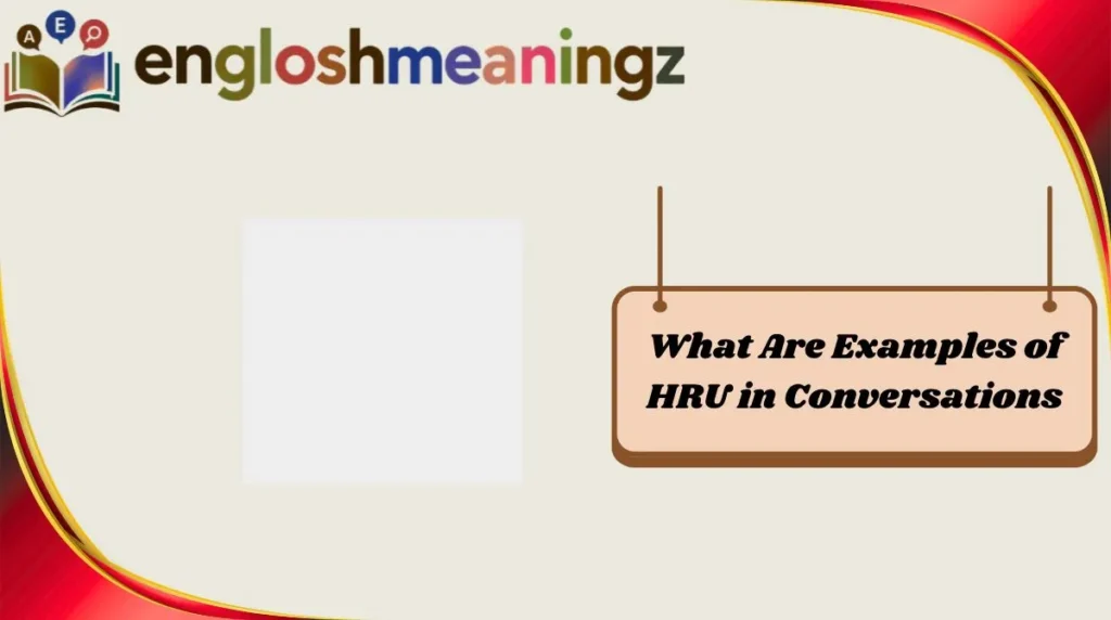 What Are Examples of HRU in Conversations