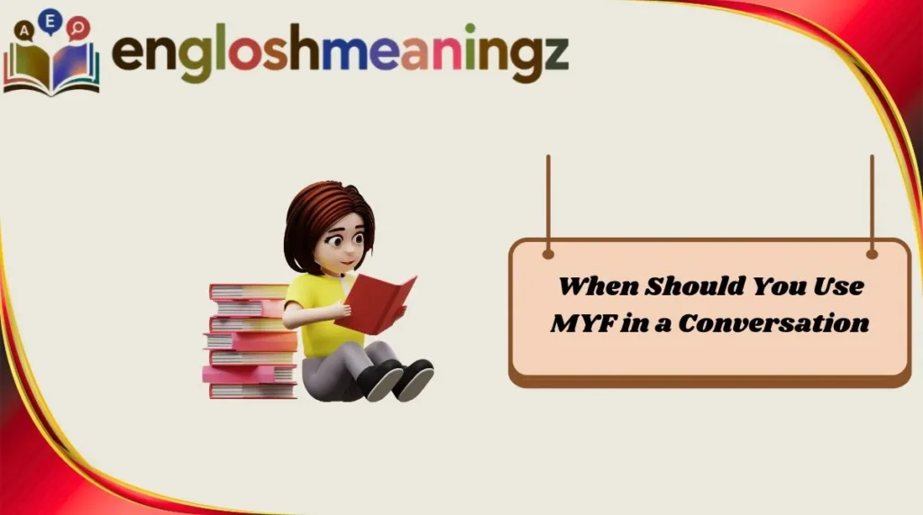 When Should You Use MYF in a Conversation